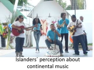 Islanders´ perception about
continental music

 