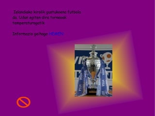 Islandiako kirolik gustukoena futbola da. Udan egiten dira torneoak temperaturagatik Informazio geihago  HEMEN 