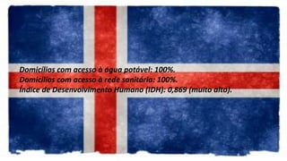 Domicílios com acesso à água potável: 100%.
Domicílios com acesso à rede sanitária: 100%.
Índice de Desenvolvimento Humano (IDH): 0,869 (muito alto).
 