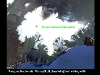 Parques Nacionais: Vatnajökull, Snæfellsjökull e Þingvellir Parque Nacional Vatnajökull   