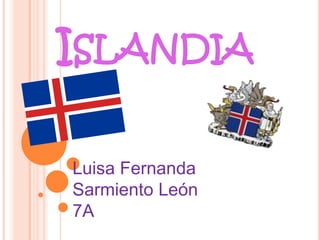 ISLANDIA

Luisa Fernanda
Sarmiento León
7A
 