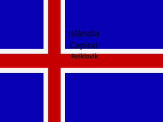 IslàndiaCapital        Reikiavik 