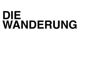 DIE 
WANDERUNG! 
 