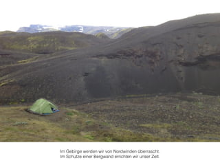 Im Gebirge werden wir von Nordwinden überrascht. 
Im Schutze einer Bergwand errichten wir unser Zelt. 
 