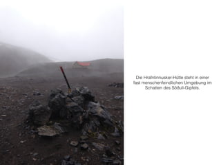 Die Hrafntinnusker-Hütte steht in einer 
fast menschenfeindlichen Umgebung im 
Schatten des Söðull-Gipfels. 
 