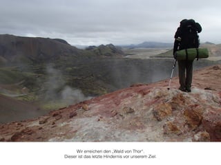 Wir erreichen den „Wald von Thor“. 
Dieser ist das letzte Hindernis vor unserem Ziel. 
 