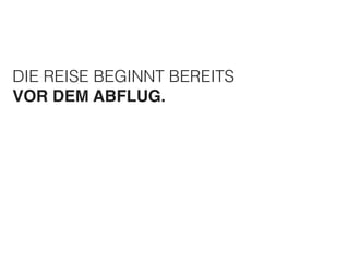 DIE REISE BEGINNT BEREITS 
VOR DEM ABFLUG. 
 