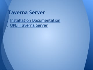 ● Installation Documentation
● UPEI Taverna Server
Taverna Server
 