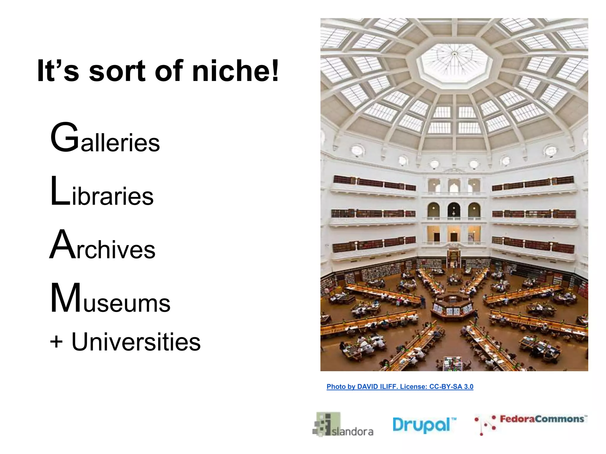 It’s sort of niche!
Galleries
Libraries
Archives
Museums
+ Universities
Photo by DAVID ILIFF. License: CC-BY-SA 3.0