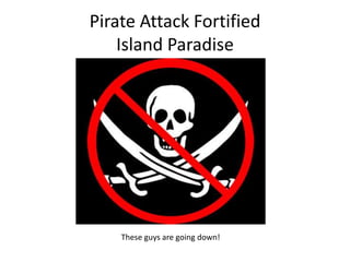 Pirate Attack FortifiedIsland ParadiseThese guys are going down!