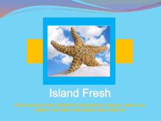 Island Fresh
Fresh ozony top notes, followed by fresh greenery, lavender, vanilla, rose ,
          jasmine, and melon, with bottom notes of fresh air.
 