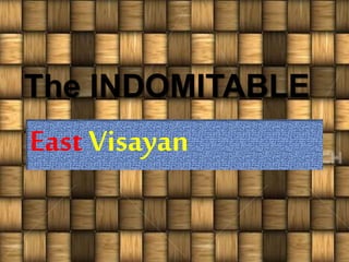 The INDOMITABLE
East Visayan
 
