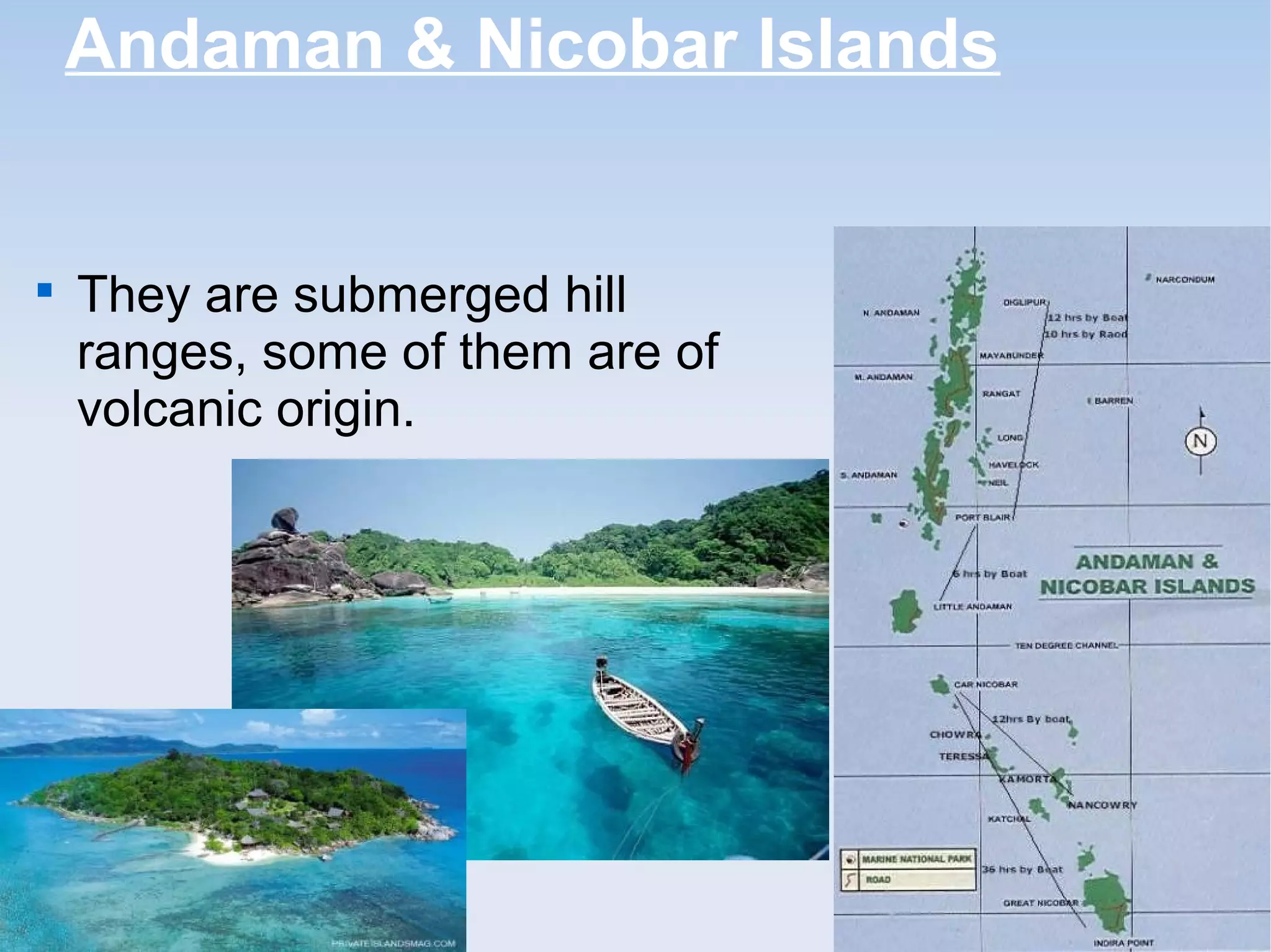 Andaman & Nicobar Islands

They are submerged hill
ranges, some of them are of
volcanic origin.
 