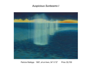 Auspicious Sunbeams I Patricia Waldygo  1987, oil on linen, 54” X 72”  Price: $3,700 