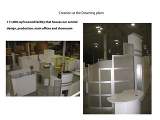 Creation at the Downing plant

111,000 sq.ft owned facility that houses our central

design, production, main offices and showroom
 