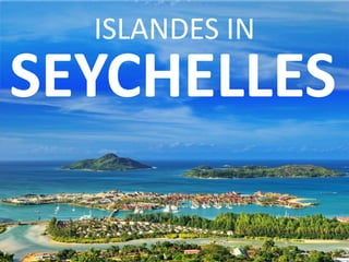 ISLANDES IN
SEYCHELLES
 