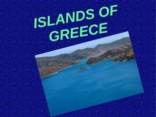 ISLANDS OF
GREECE
 