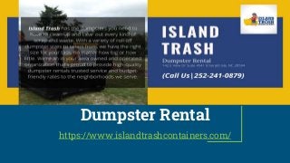 Dumpster Rental
https://www.islandtrashcontainers.com/
 