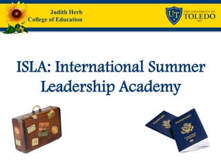 Judith Herb
College of Education
ISLA: International Summer
Leadership Academy
 