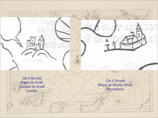 Da li Sonetti
Mapa de Anafi         Da li Sonetti
Ciudad de Anafi   Mapa de Monte Athos
   Castillo           Monasterio
 