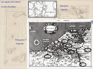 Las aguas del interior

Cursos fluviales             Bordone
                             Irlanda




               Porcacchi
                   Holanda
 