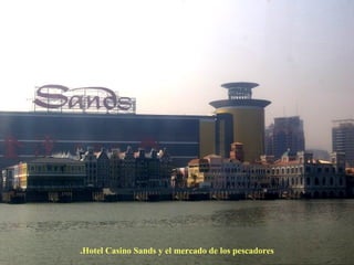 Hotel Casino Sands y el mercado de los pescadores. 