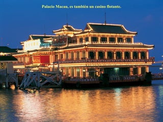 Palacio Macau, es también un casino flotante. 