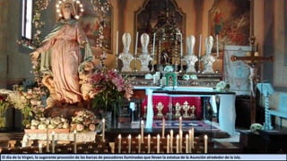 El día de la Virgen, la sugerente procesión de las barcas de pescadores iluminadas que llevan la estatua de la Asunción alrededor de la isla.
 