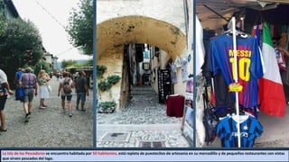 La Isla de los Pescadores se encuentra habitada por 50 habitantes, está repleta de puestecitos de artesanía en su mercadillo y de pequeños restaurantes con vistas
que sirven pescados del lago.
 