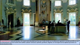 El palacio Borromeo consta de dos pisos, con un gran techo abovedado que hace que el salón de baile sea increíblemente sugerente es una joya que brilla con una
luz deslumbrante y oscurece muchos otros castillos o palacios. Suntuosos, opulentos, grandiosos, elegantes, son solo algunos de los adjetivos que vienen a la
mente durante la visita..
 