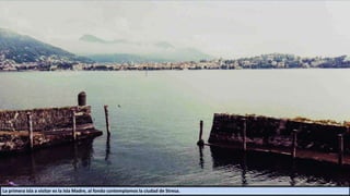 La primera isla a visitar es la Isla Madre, al fondo contemplamos la ciudad de Stresa.
 