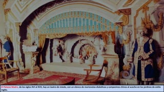 El Palazzo Madre, de los siglos XVI al XVII, hay un teatro de miedo, con un elenco de marionetas diabólicas y campesinos chinos al acecho en los jardines de estilo
inglés.
 