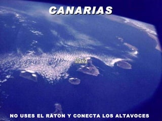 ISLAS  CANARIAS   NO USES EL RATON Y CONECTA LOS ALTAVOCES   Maria 