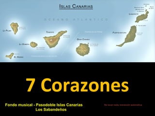 7 Corazones
Fondo musical - Pasodoble Islas Canarias
Los Sabandeños

No tocar nada, transición automática

 