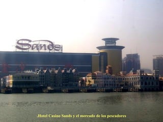 Hotel Casino Sands y el mercado de los pescadores. 