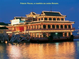 Palacio Macau, es también un casino flotante. 