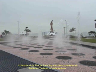 Al interior de la Flor de Loto, hay un centro ecuménico de  Budismo, Taoismo y Confucionismo.  