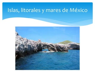 Islas, litorales y mares de México
 