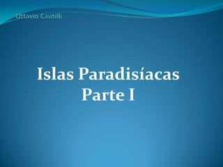 Islas Paradisíacas
Parte I

 