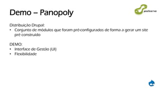 Demo – Panopoly
Distribuição Drupal:
• Conjunto de módulos que foram pré-configurados de forma a gerar um site
pré construído
DEMO:
• Interface de Gestão (UI)
• Flexibilidade
 