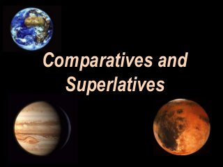 Comparatives and
Superlatives
 