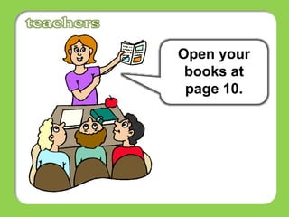 Open your
books at
page 10.
 