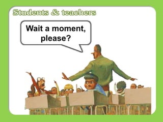 Wait a moment,
please?
 