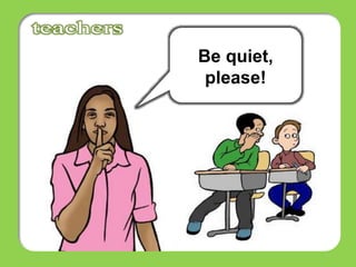 Be quiet,
please!
 