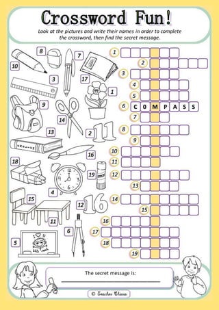 Look at the pictures and write their names in order to complete 
the crossword, then find the secret message. 
The secret message is: 
_______________________________________ 
 
