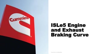 ISLe5 Engine
and Exhaust
Braking Curve
Cummins Confidential
 