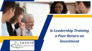 Is Leadership Training
a Poor Return on
Investment
 