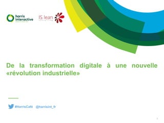 De la transformation digitale à une nouvelle
«révolution industrielle»
1
#HarrisCafé @harrisint_fr
 