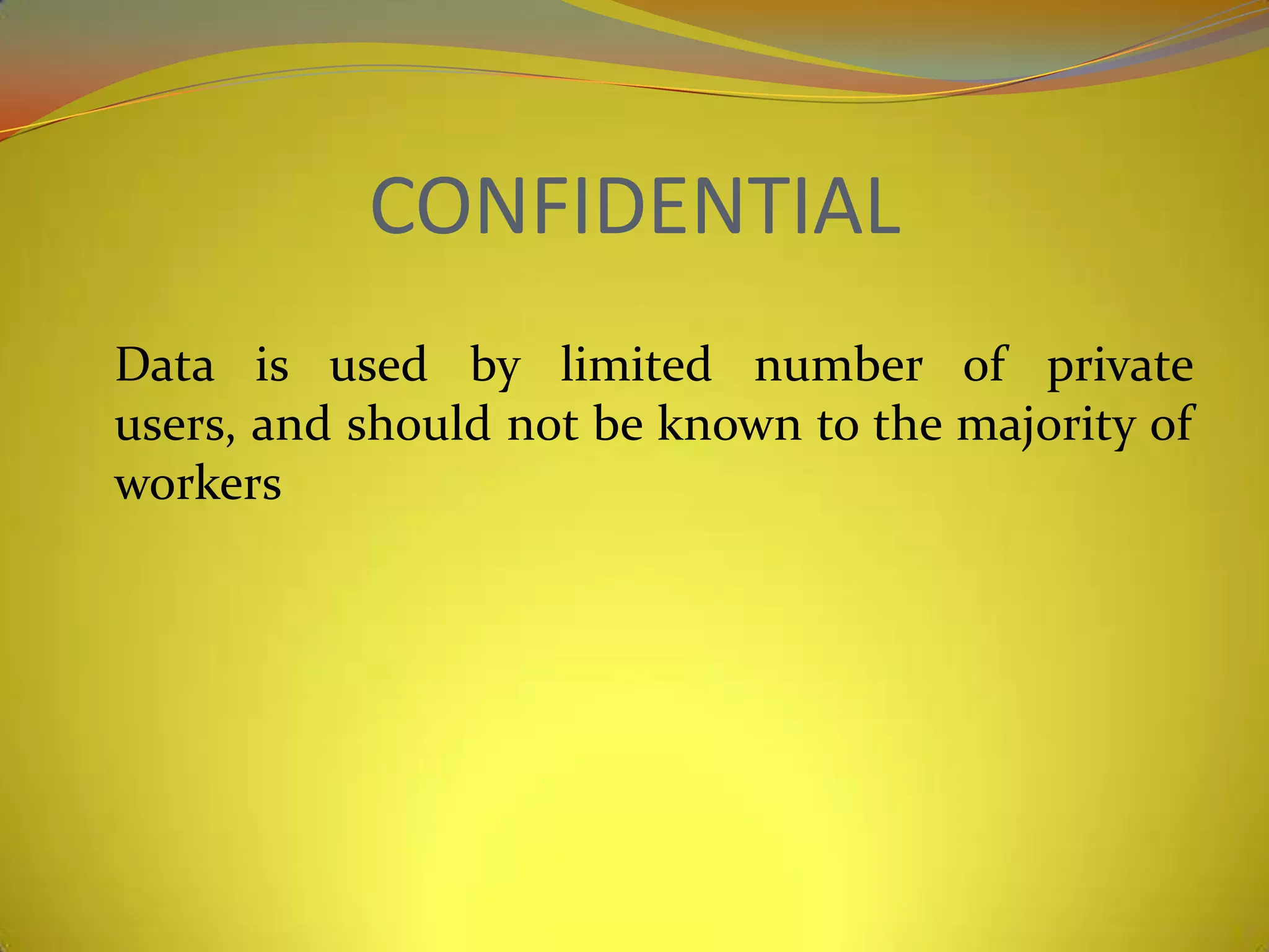CONFIDENTIAL
Data is used by limited number of private
users, and should not be known to the majority of
workers
 