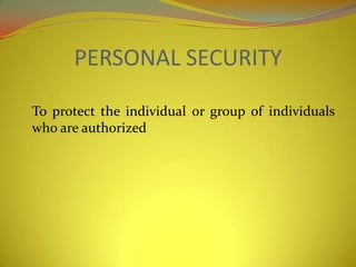 PERSONAL SECURITY

To protect the individual or group of individuals
who are authorized
 